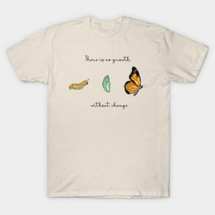 Metamorphosis | There is no growth without change | Caterpillar, Chrysalis and Butterfly T-Shirt